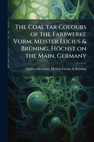 Coal tar Colours of the Farbwerke Vorm. Meister Lucius & BrÃ1/4ning Höchst on the Main Germany