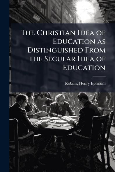 Christian Idea of Education as Distinguished From the Secular Idea of Education