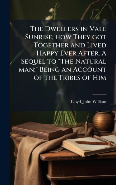 Dwellers in Vale Sunrise; how They got Together and Lived Happy Ever After. A Sequel to The Natural man; Being an Account of the Tribes of Him