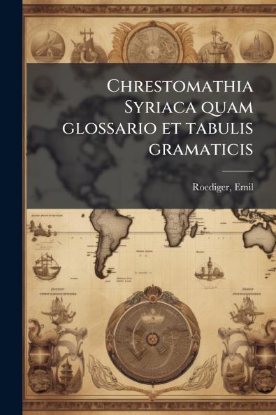 Chrestomathia Syriaca quam glossario et tabulis gramaticis