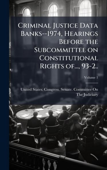 Criminal Justice Data Banks--1974 Hearings Before the Subcommittee on Constitutional Rights of... 93-2..