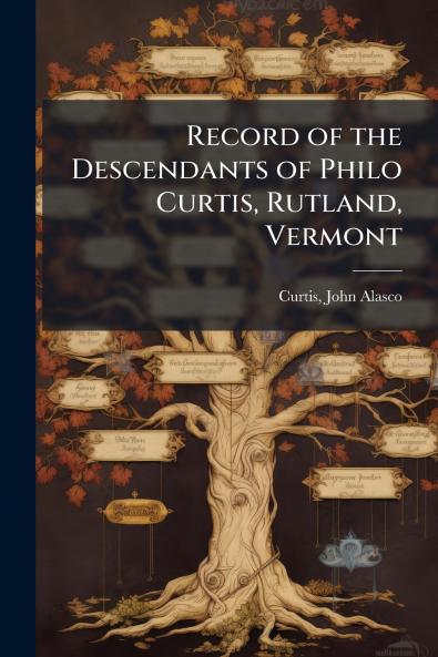 Record of the Descendants of Philo Curtis Rutland Vermont