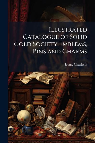Illustrated Catalogue of Solid Gold Society Emblems Pins and Charms