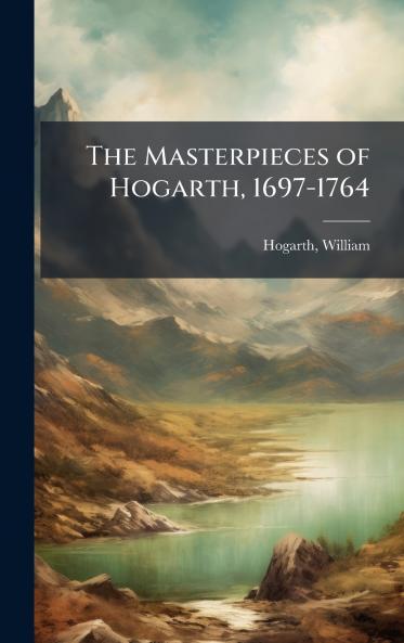 The Masterpieces of Hogarth 1697-1764
