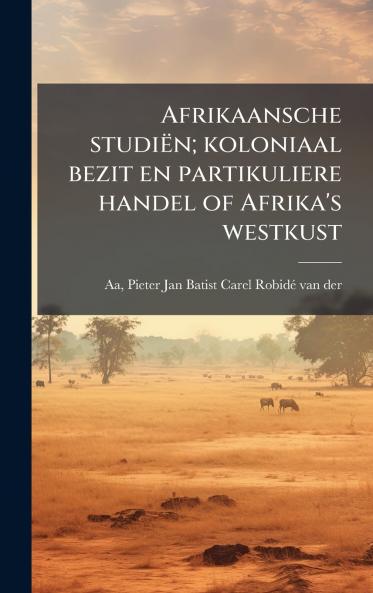 Afrikaansche studiÃ«n; koloniaal bezit en partikuliere handel of Afrika's westkust