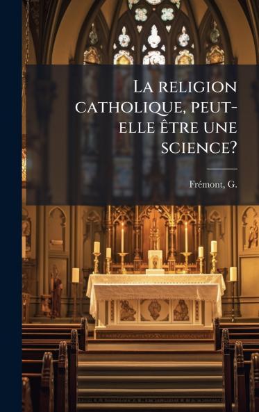 La religion catholique peut-elle Ãªtre une science?