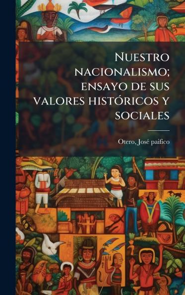 Nuestro nacionalismo; ensayo de sus valores histÃ³ricos y sociales