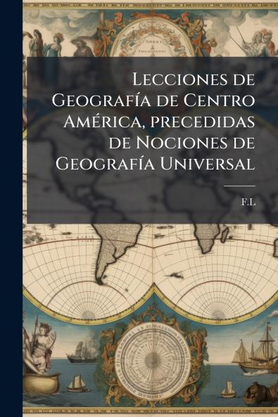 Lecciones de GeografÃ­a de Centro AmÃ©rica precedidas de Nociones de GeografÃ­a Universal
