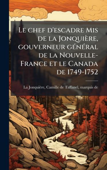 Le chef d'escadre Mis de la JonquiÃ¨re gouverneur gÃ©nÃ©ral de la Nouvelle-France et le Canada de 1749-1752
