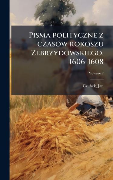 Pisma polityczne z czasÃ³w rokoszu Zebrzydowskiego 1606-1608