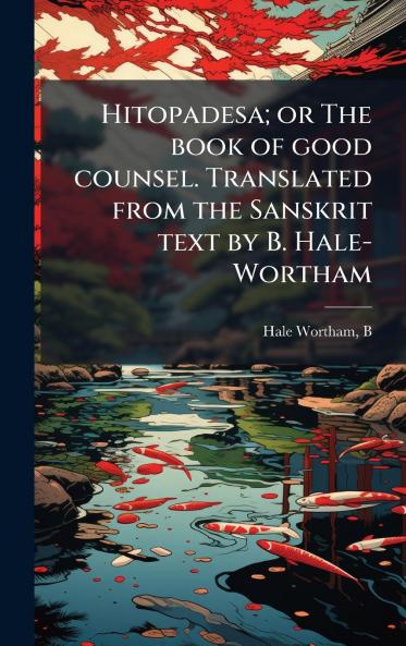 Hitopadesa; or The book of good counsel. Translated from the Sanskrit text by B. Hale-Wortham