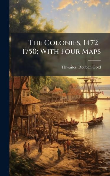 The Colonies 1472-1750; With Four Maps