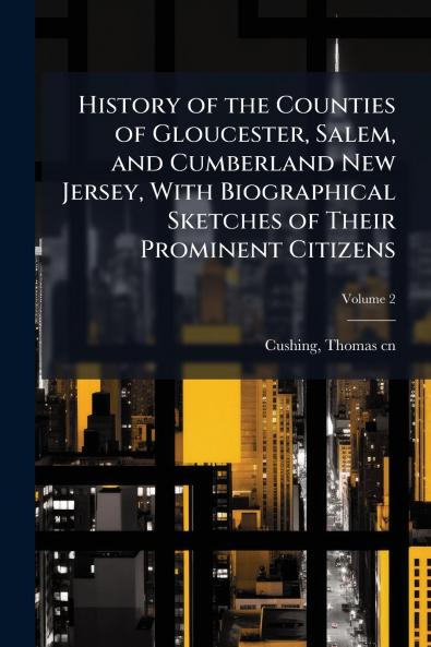 History of the Counties of Gloucester Salem and Cumberland New Jersey With Biographical Sketches of Their Prominent Citizens