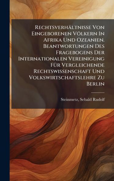 RechtsverhÃ¤ltnisse Von Eingeborenen VÃ¶lkern In Afrika Und Ozeanien. Beantwortungen Des Fragebogens Der Internationalen Vereinigung FÃ¼r Vergleichende Rechtswissenschaft Und Volkswirtschaftslehre Zu Berlin