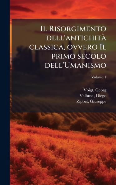 Il Risorgimento dell'antichitÃ  classica ovvero Il primo secolo dell'Umanismo