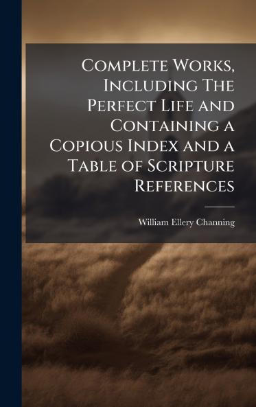 Complete Works Including The Perfect Life and Containing a Copious Index and a Table of Scripture References
