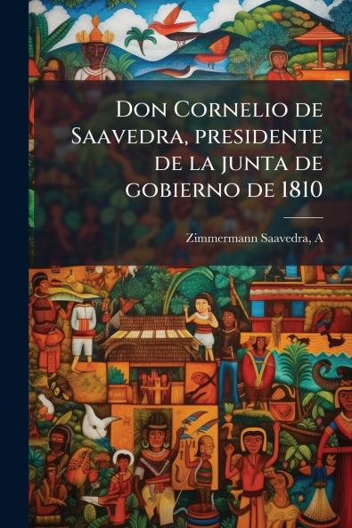 Don Cornelio de Saavedra presidente de la junta de gobierno de 1810