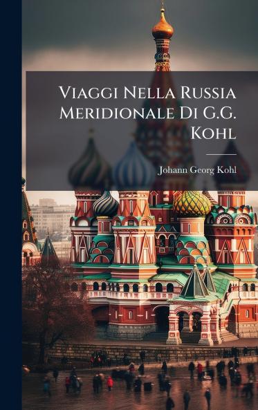 Viaggi Nella Russia Meridionale Di G.G. Kohl