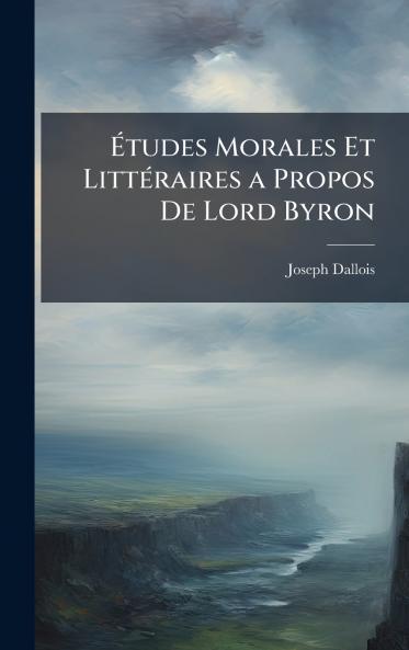 Ã?tudes Morales Et LittÃ©raires a Propos De Lord Byron