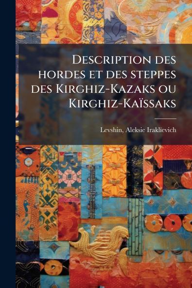 Description des hordes et des steppes des Kirghiz-Kazaks ou Kirghiz-KaÃ¯ssaks
