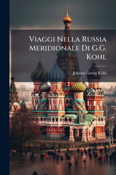 Viaggi Nella Russia Meridionale Di G.G. Kohl