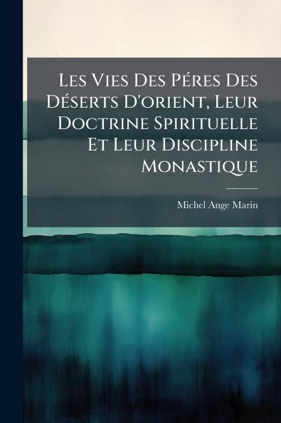 Les Vies Des PÃ©res Des DÃ©serts D'orient Leur Doctrine Spirituelle Et Leur Discipline Monastique