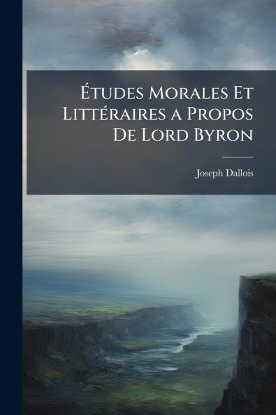 Ãtudes Morales Et LittÃ©raires a Propos De Lord Byron