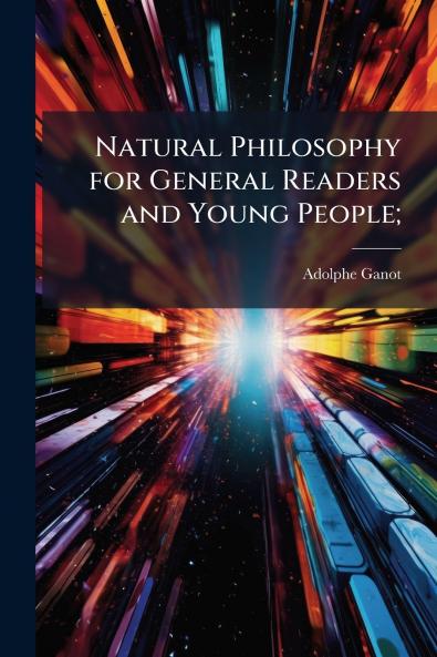 Natural Philosophy for General Readers and Young People;