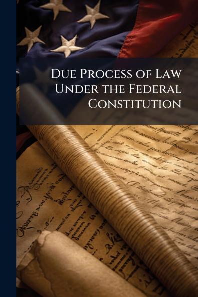 Due Process of Law Under the Federal Constitution