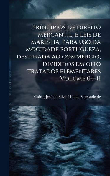 Principios de direito mercantil e leis de marinha para uso da mocidade portugueza destinada ao commercio divididos em oito tratados elementares Volume 04-11