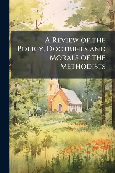 A Review of the Policy Doctrines and Morals of the Methodists