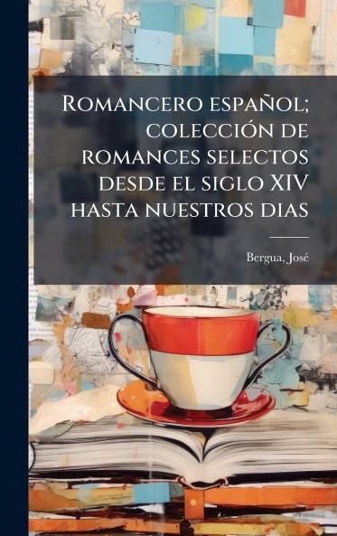 Romancero espaÃ±ol; colecciÃ³n de romances selectos desde el siglo XIV hasta nuestros dias
