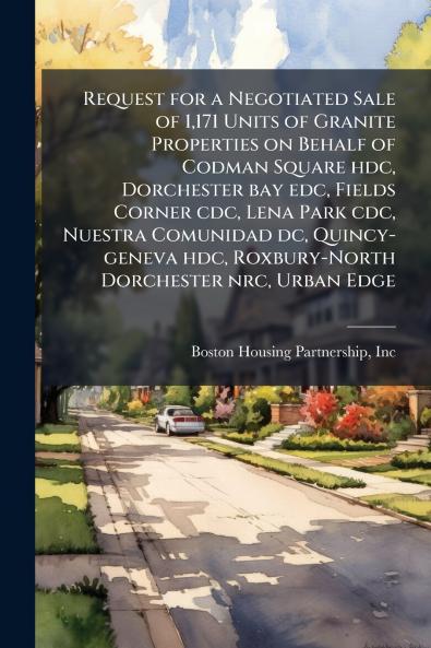 Request for a Negotiated Sale of 1171 Units of Granite Properties on Behalf of Codman Square hdc Dorchester bay edc Fields Corner cdc Lena Park cdc Nuestra Comunidad dc Quincy-geneva hdc Roxbury-North Dorchester nrc Urban Edge