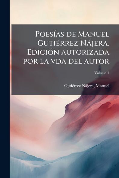 PoesÃ­as de Manuel GutiÃ©rrez NÃ¡jera. EdiciÃ³n autorizada por la vda del autor