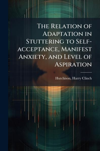The Relation of Adaptation in Stuttering to Self-acceptance Manifest Anxiety and Level of Aspiration