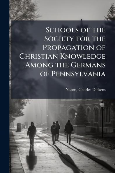 Schools of the Society for the Propagation of Christian Knowledge Among the Germans of Pennsylvania