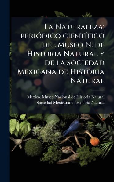 La Naturaleza; periÃ³dico cientÃ­fico del Museo N. de Historia Natural y de la Sociedad Mexicana de Historia Natural