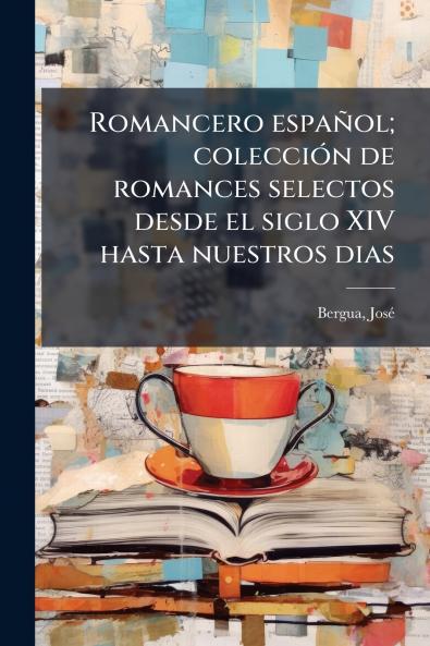 Romancero espaÃ±ol; colecciÃ³n de romances selectos desde el siglo XIV hasta nuestros dias