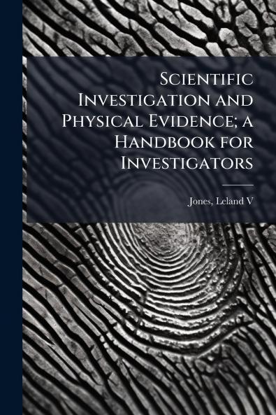 Scientific Investigation and Physical Evidence; a Handbook for Investigators