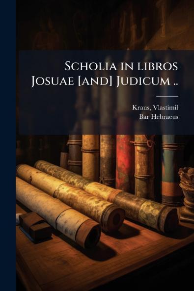 Scholia in libros Josuae [and] Judicum ..