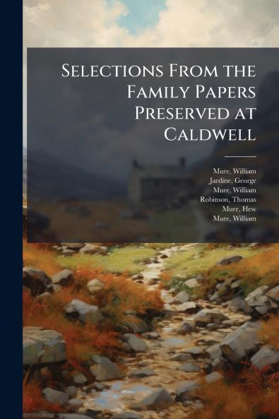 Selections From the Family Papers Preserved at Caldwell