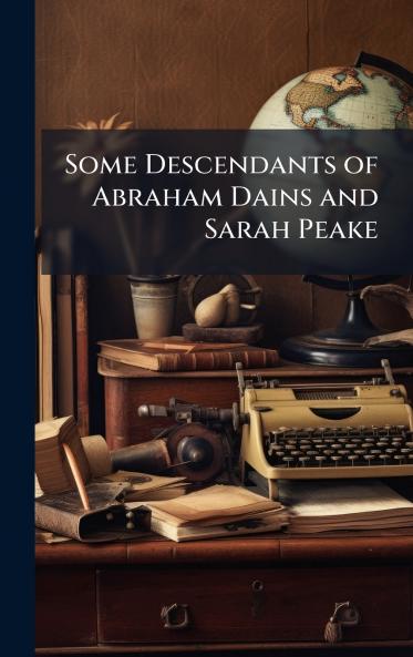 Some Descendants of Abraham Dains and Sarah Peake