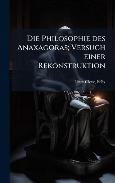 Die Philosophie des Anaxagoras; Versuch einer Rekonstruktion