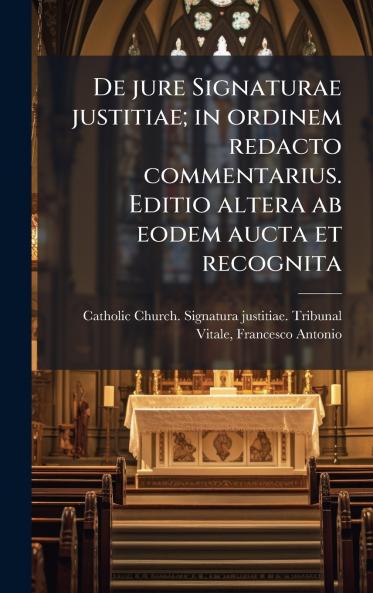 De jure Signaturae justitiae; in ordinem redacto commentarius. Editio altera ab eodem aucta et recognita