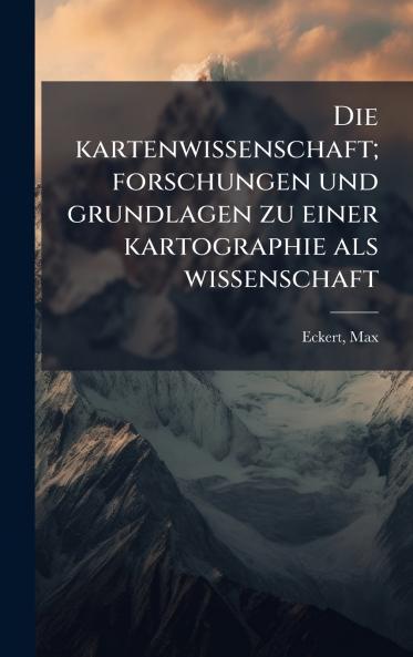 Die kartenwissenschaft; forschungen und grundlagen zu einer kartographie als wissenschaft
