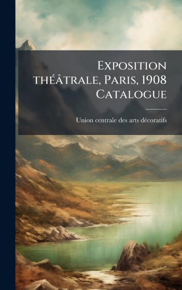 Exposition thÃ©Ã¢trale Paris 1908 Catalogue