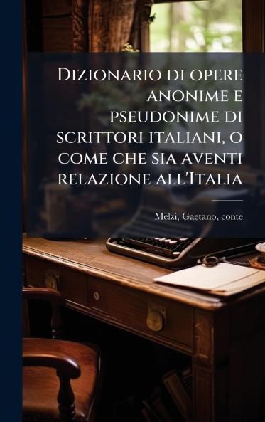 Dizionario di opere anonime e pseudonime di scrittori italiani o come che sia aventi relazione all'Italia