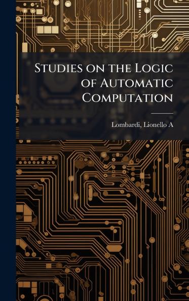 Studies on the Logic of Automatic Computation