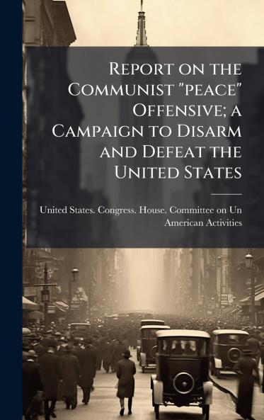 Report on the Communist peace Offensive; a Campaign to Disarm and Defeat the United States
