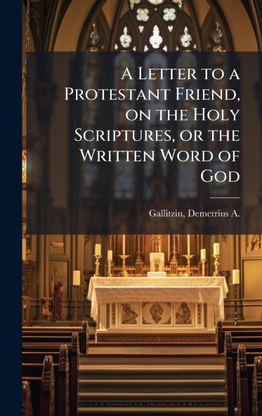 A Letter to a Protestant Friend on the Holy Scriptures or the Written Word of God